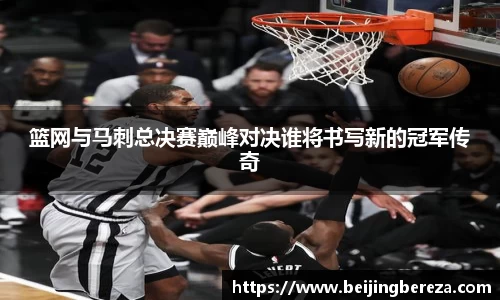篮网与马刺总决赛巅峰对决谁将书写新的冠军传奇